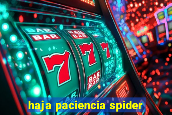 haja paciencia spider